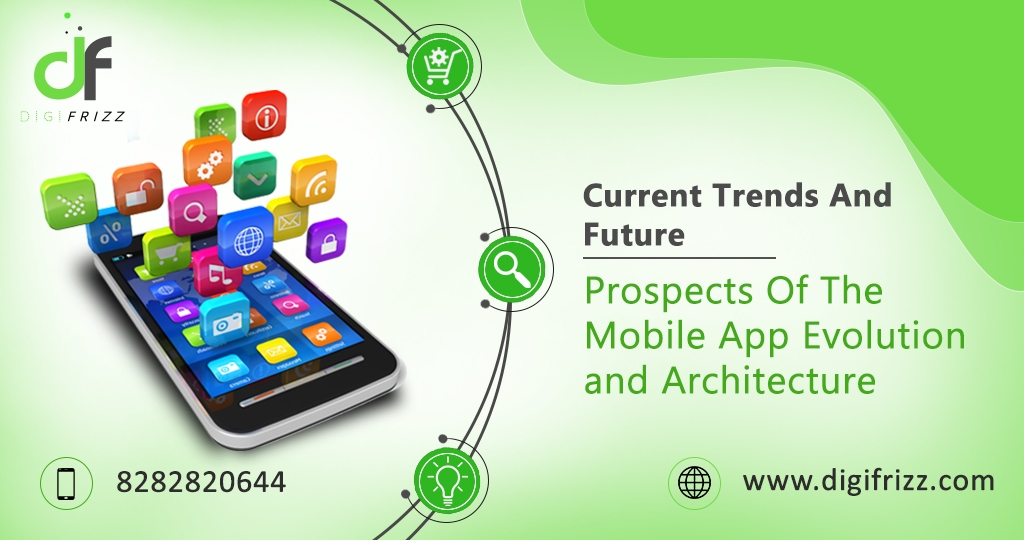 Current Trends And Future Prospects Of The Mobile App Evolution and Architecture